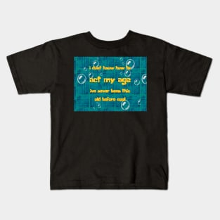 I dont know how to act my age ive never been this old before cool Kids T-Shirt